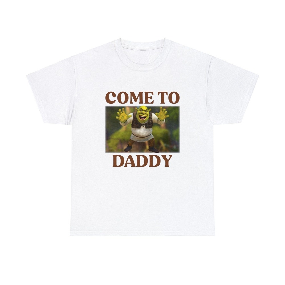 Shrek Come To Daddy Funny Meme Shirt
